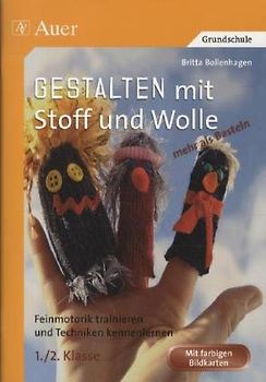 Gestalten mit Stoff und Wolle - mehr als Basteln. Feinmotorik trainieren und Techniken kennenlernen in der 1. und 2. Klasse