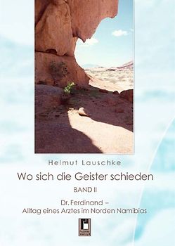 Wo sich die Geister schieden. Dr. Ferdinand - Alltag eines Arztes im Norden Namibias