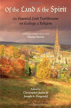 Of the Land and the Spirit: The Essential Lord Northbourne on Ecology & Religion: The Essential Lord Northbourne on Ecology and Religion (The Library of Perennial Philosophy)