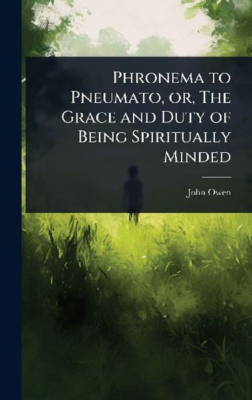 Phronema to Pneumato, or, The Grace and Duty of Being Spiritually Minded