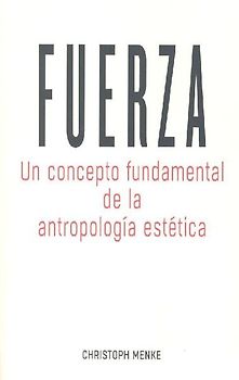 Fuerza : un concepto fundamental de la antropología estética