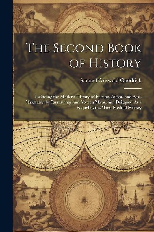 The Second Book of History: Including the Modern History of Europe, Africa, and Asia. Illustrated by Engravings and Sixteen Maps, and Deisgned As