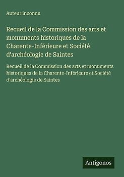 Recueil de la Commission des arts et monuments historiques de la Charente-Inférieure et Société d'archéologie de Saintes