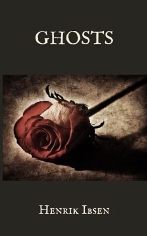 Ghosts: A Classic Play by Henrik Ibsen, Original 1890 Edition (Annotated)