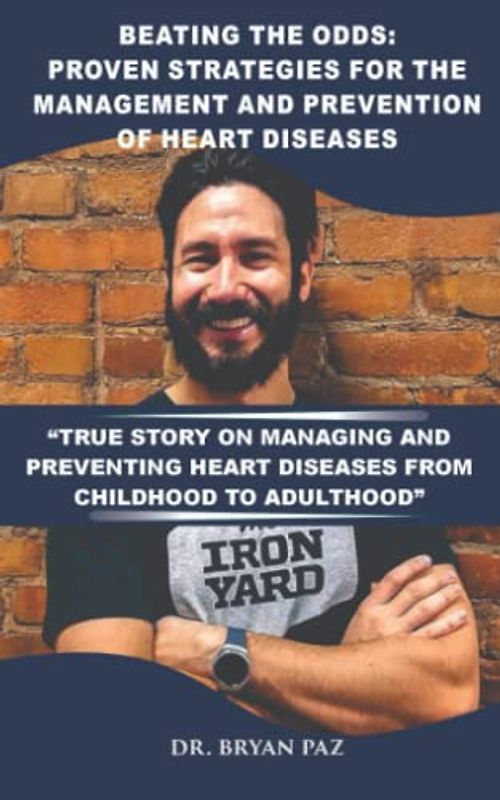 Beating The Odds: Proven Strategies For The Management And Prevention Heart Diseases: True Story On Managing And Preventing Heart Diseases From Childhood to Adulthood