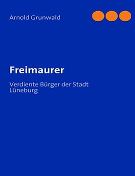 Freimaurer. Verdiente Bürger der Stadt Lüneburg