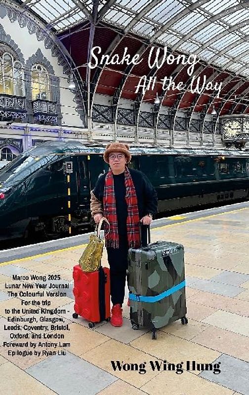 Snake Wong All the Way Marco Wong 2025 Lunar New Year Journal The Colourful Version For the trip to the United Kingdom - Edinburgh, Glasgow, Leeds, Coventry, Bristol, Oxford, and London Foreword by Antony Lam Epilogue by Ryan Liu