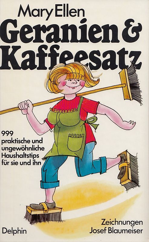 Geranien & Kaffeesatz. 999 praktische und ungewöhnliche Haushaltstips für sie und ihn