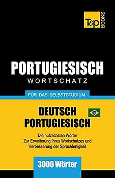 Portugiesisch - Wortschatz - für das Selbststudium - Deutsch-Portugiesisch - 3000 Wörter: Brasilianisch Portugiesisch (German Collection, Band 226)