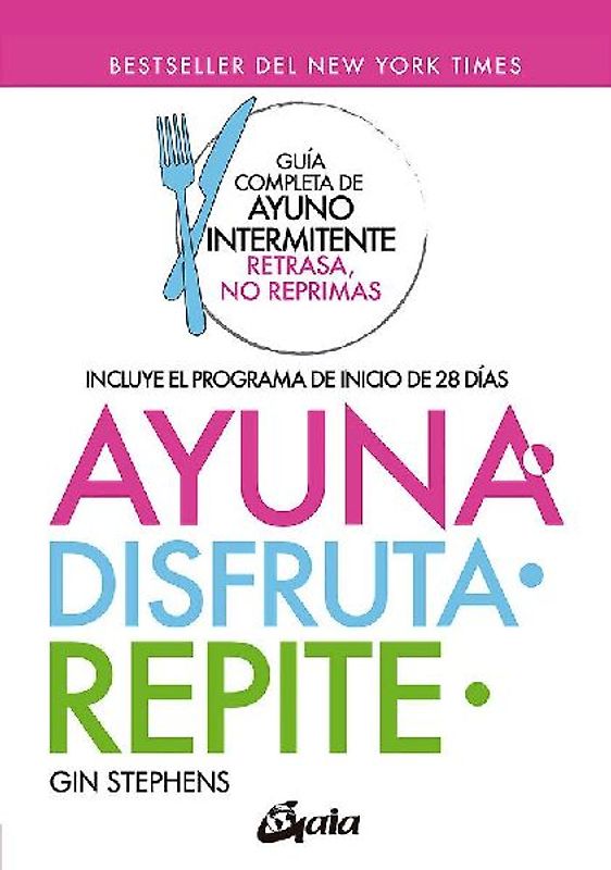 Ayuna, disfruta, repite : guía completa de ayuno intermitente "retrasa, no reprimas"