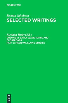 Roman Jakobson: Selected Writings. Early Slavic Paths and Crossroads / Medieval Slavic Studies