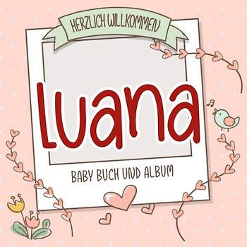Herzlich Willkommen Luana - Baby Buch und Album: Personalisiertes Babybuch und Babyalbum, Geschenk zu Schwangerschaft und Geburt, Baby Name auf dem Cover