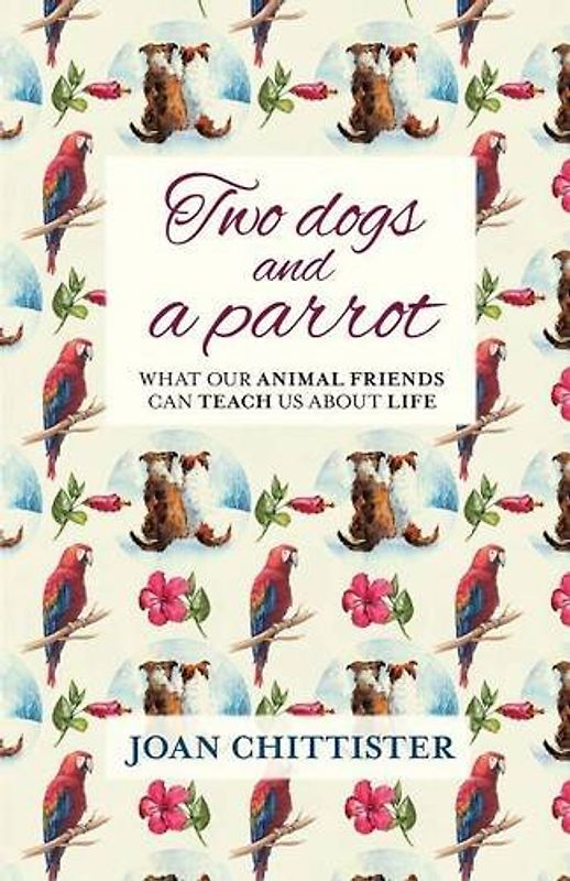 Two Dogs and a Parrot: What Our Animal Friends Can Teach Us About Life