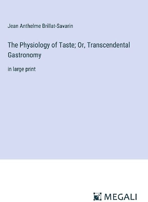 The Physiology of Taste; Or, Transcendental Gastronomy