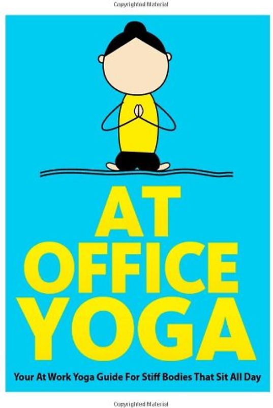 At Office Yoga: Your At Work Yoga Guide For Stiff Bodies That Sit All Day (Just Do Yoga, Band 7)