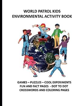 WORLD PATROL KIDS ENVIRONMENTAL ACTIVITY BOOK: GAMES, PUZZLES, COOL EXPERIMENTS, GREAT ACTIVITIES, FUN & FACT PAGES, COLORING PAGES (THE WORLD PATROL KIDS: COMIC/ACTIVITY BOOKS)