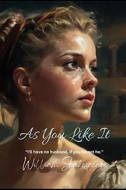 As You Like It: “I'll have no husband, if you be not he.”