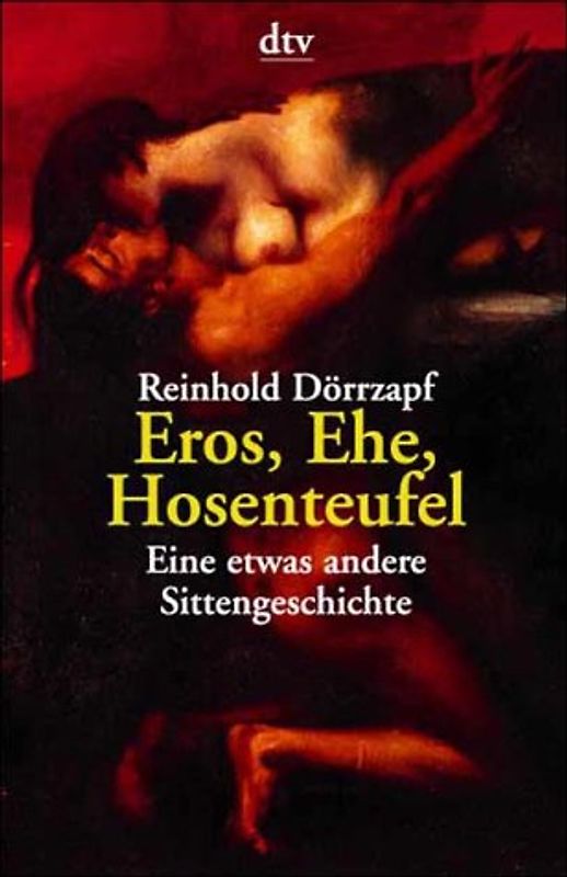 Eros, Ehe, Hosenteufel. Eine etwas andere Sittengeschichte
