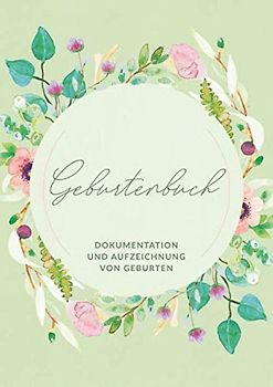 Geburtenbuch • Dokumentation und Aufzeichnung von Geburten: Ausführliches Dokumentations- und Auszeichnungsbuch für Hebammen • Din A4 Format • mehr als 75 Aufzeichnungsvorlagen zum Ausfüllen