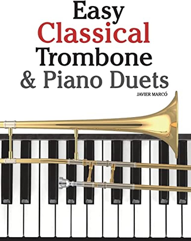 Easy Classical Trombone & Piano Duets: Featuring music of Bach, Brahms, Wagner, Mozart and other composers