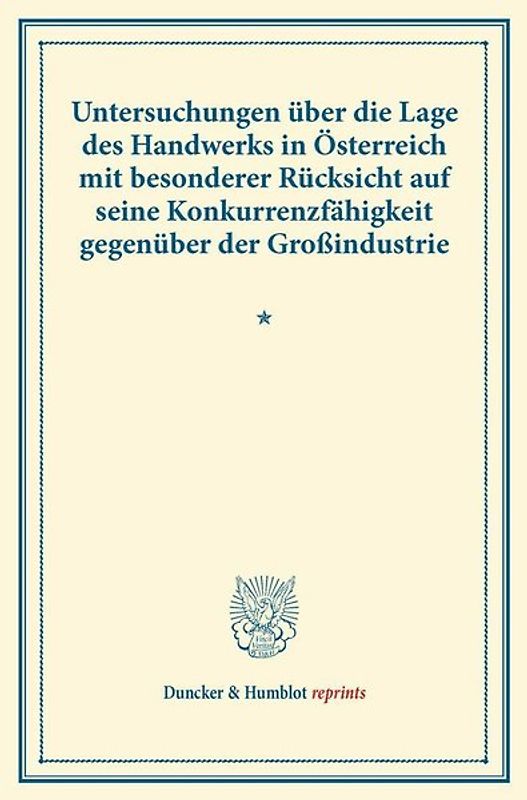 Untersuchungen über die Lage des Handwerks in Österreich mit besonderer Rücksicht auf seine Konkurrenzfähigkeit gegenüber der Großindustrie.
