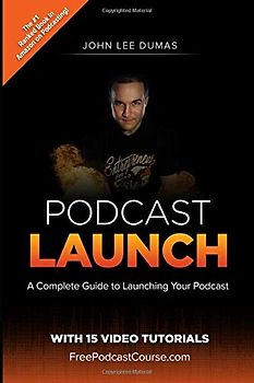 Podcast Launch: A complete guide to launching your Podcast with 15 Video Tutorials!: How to create, launch, grow & monetize a Podcast