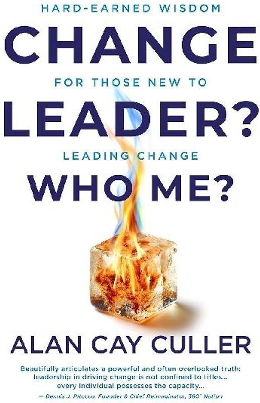 Change Leader? Who Me? Hard-Earned WisdomforThose New to Leading Change