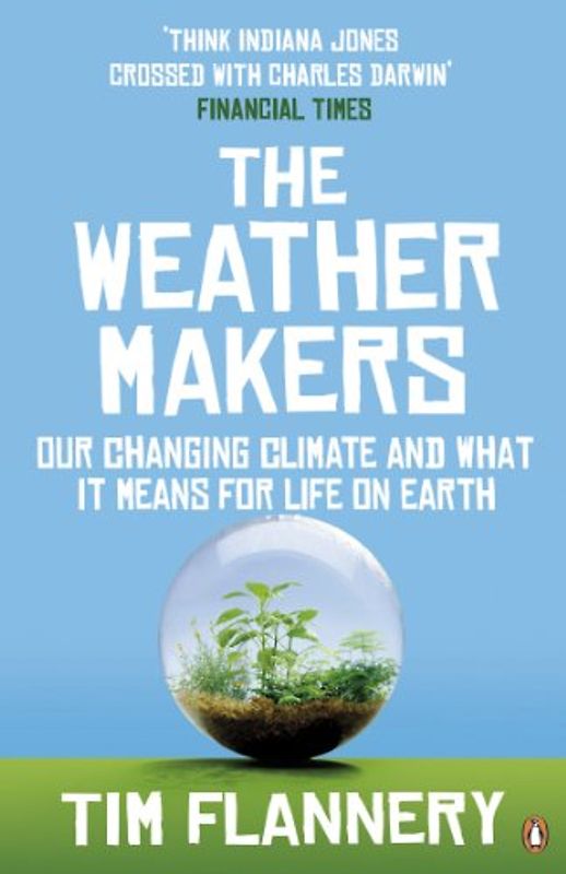 Weather Makers: Our Changing Climate and What It Means for Life on Earth - Tim Flannery