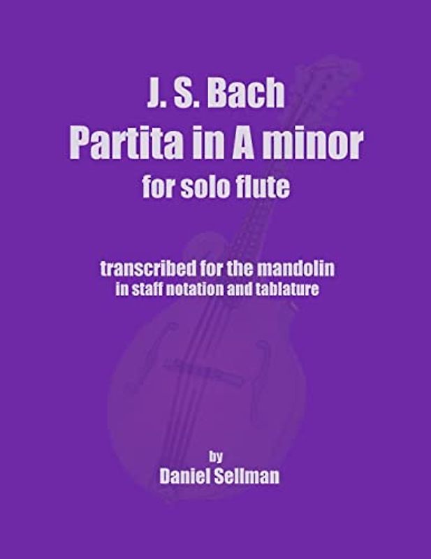 J.S. Bach Partita in A minor for Solo Flute: transcribed for the mandolin in staff notation and tablature