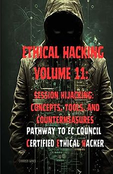 Ethical Hacking Volume 11: Session Hijacking: Concepts, Tools, and Countermeasures
