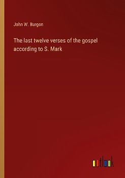 The last twelve verses of the gospel according to S. Mark