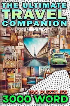 The Ultimate Travel Companion: A Comprehensive Word Search Book of Beaches, Mountains, Landmarks, and Cities: Explore the World: 150 Travel-Themed Word Search Puzzles with 3000 Words to Find