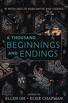 A Thousand Beginnings and Endings: 15 Retellings of Asian Myths and Legends