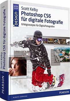 Scott Kelby Photoshop CS6 für digitale Fotografie. Erfolgsrezepte für Digitalfotografen