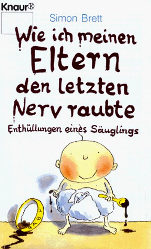 Wie ich meinen Eltern den letzten Nerv raubte. Enthüllungen eines Säuglings