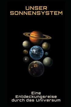Unser Sonnensystem: Eine Entdeckungsreise durch das Universum