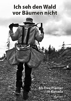 Ich seh den Wald vor Bäumen nicht. Als Tree Planter in Kanada