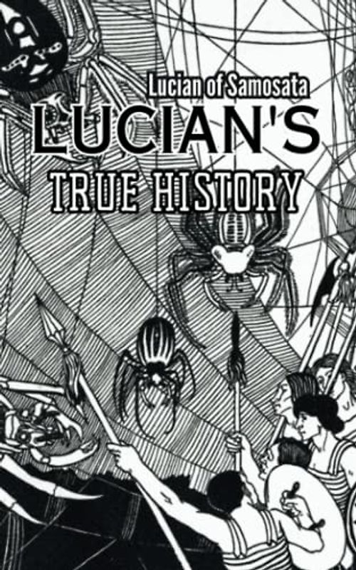 LUCIAN'S TRUE HISTORY : The 1894 satirical fiction novel ( Annotated )