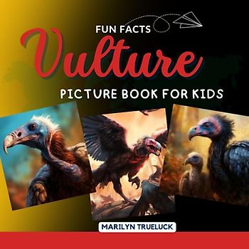 Vulture Fun Facts Picture Book for Kids: 100 Mind-Blowing Educational Unbelievable True Facts You Probably Didn't Know About This Amazing Animal for Children (Wild Animal Creatures Fun Facts Trivia)