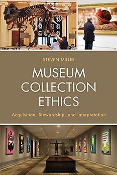 Museum Collection Ethics: Acquisition, Stewardship, and Interpretation