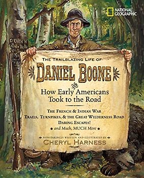 The Trailblazing Life of Daniel Boone and How Early Americans Took to the Road: The French & Indian War; Trails, Turnpikes, & the Great Wilderness ... Much, Much More (Cheryl Harness Histories)