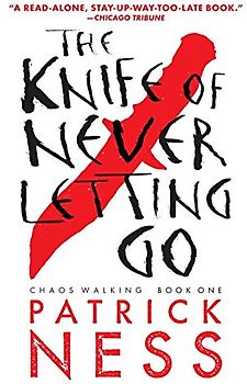 The Knife of Never Letting Go (Reissue with bonus short story): Chaos Walking: Book One - Ness, Patrick