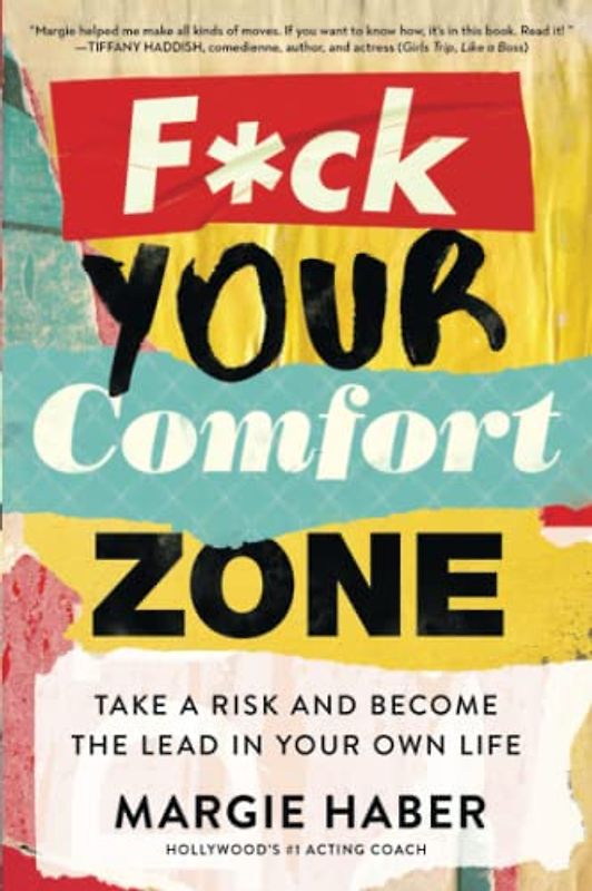 F*ck Your Comfort Zone: TAKE A RISK AND BECOME THE LEAD IN YOUR OWN LIFE