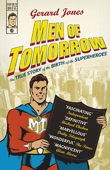 Men of Tomorrow: Geeks, Gangsters, and the Birth of the Comic Book - Gerard Jones