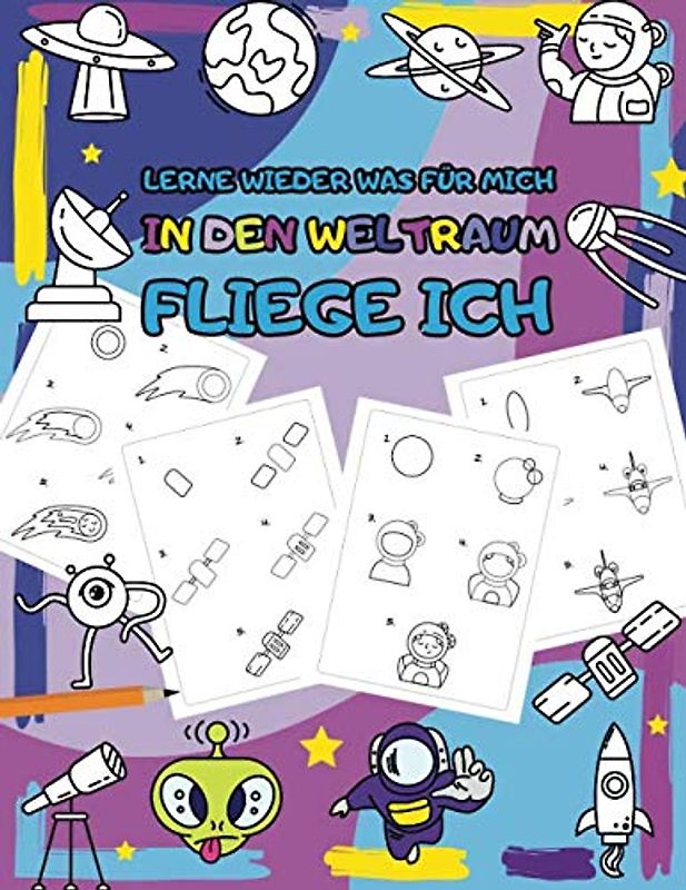Lerne Wieder Was für Mich: in den Weltraum Fliege Ich | Schritt für Schritt Zeichnen Lernen für Kinder ab 4 Jahre (Schritt und Spaß)