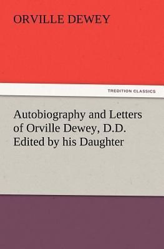 Autobiography and Letters of Orville Dewey, D.D. Edited by his Daughter