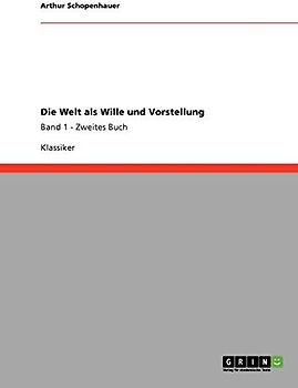 Die Welt als Wille und Vorstellung: Band 1 - Zweites Buch