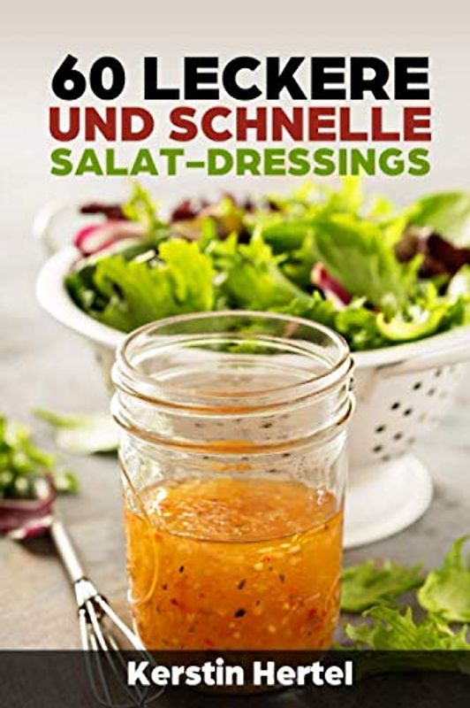 60 leckere und schnelle Salat- Dressings