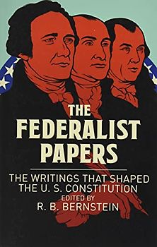 The Federalist Papers: The Writings that Shaped the U. S. Constitution