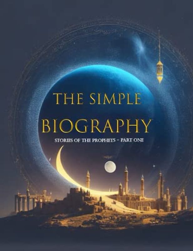 The Simple Biography: Stories of the Prophets - Part One: 1